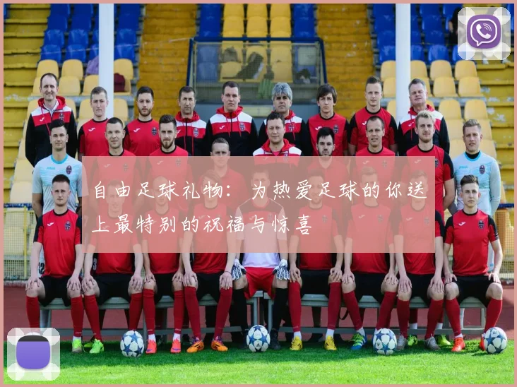 自由足球礼物：为热爱足球的你送上最特别的祝福与惊喜