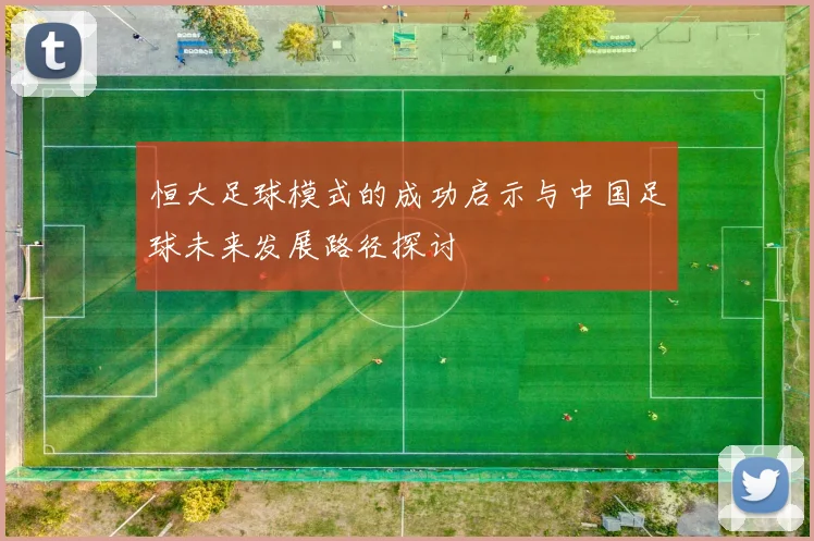 恒大足球模式的成功启示与中国足球未来发展路径探讨