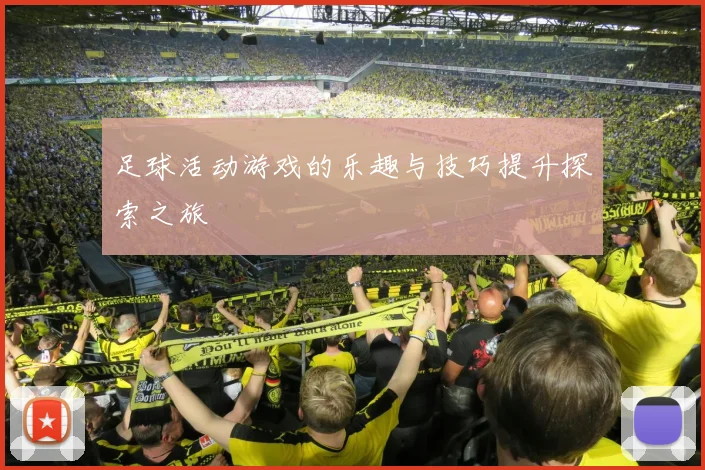 足球活动游戏的乐趣与技巧提升探索之旅