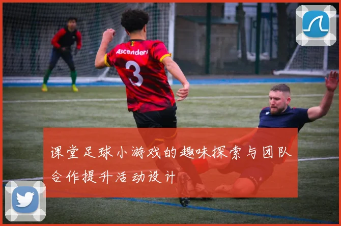 课堂足球小游戏的趣味探索与团队合作提升活动设计
