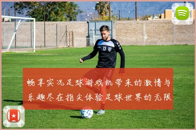 畅享实况足球游戏机带来的激情与乐趣尽在指尖体验足球世界的无限魅力